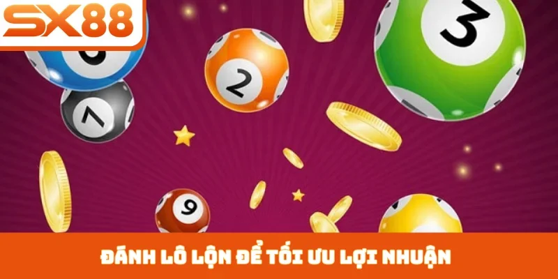 Đánh lô lộn để tối ưu lợi nhuận